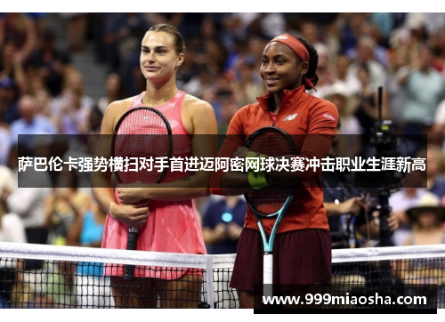 萨巴伦卡强势横扫对手首进迈阿密网球决赛冲击职业生涯新高 萨巴伦卡强势横扫对手首进迈阿密网球决赛冲击职业生涯新高